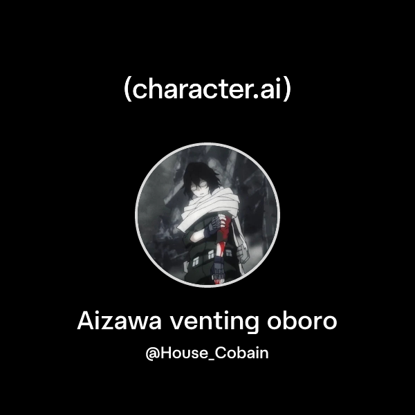 Chat with Aizawa venting oboro | character.ai | Personalized AI for ...