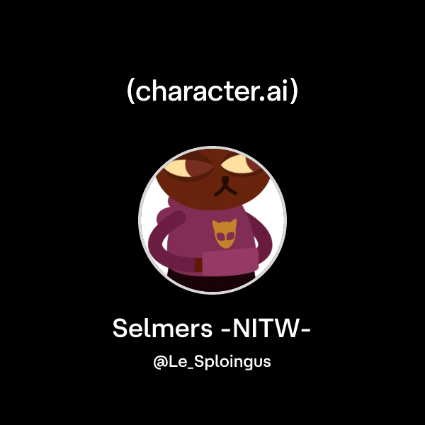 Chat with Selmers -NITW- | character.ai | AI Chat, Reimagined–Your ...