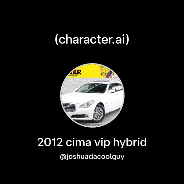 Chat with 2012 cima vip hybrid | character.ai | Personalized AI for ...