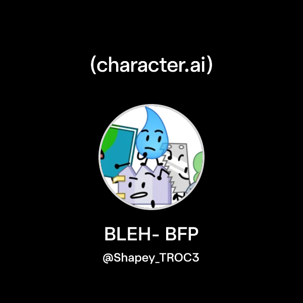 Chat with BLEH- BFP | character.ai | AI Chat, Reimagined–Your Words ...
