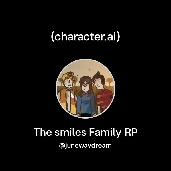 Chat with The smiles Family RP | character.ai | Personalized AI for ...