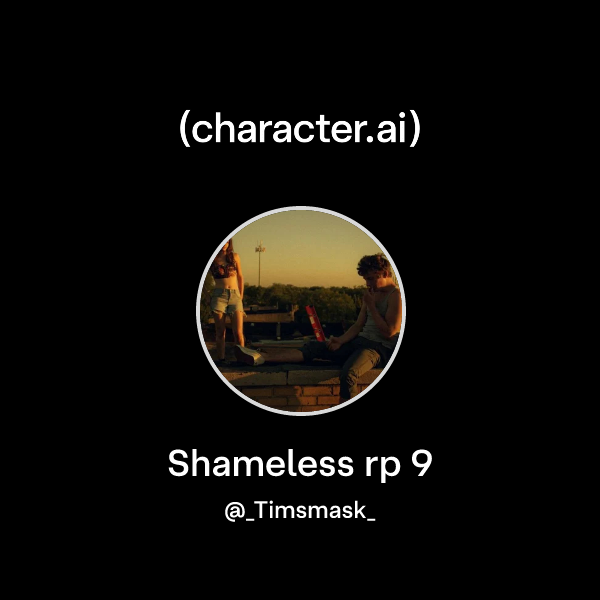 Chat with Shameless rp 9 | character.ai | AI Chat, Reimagined–Your ...