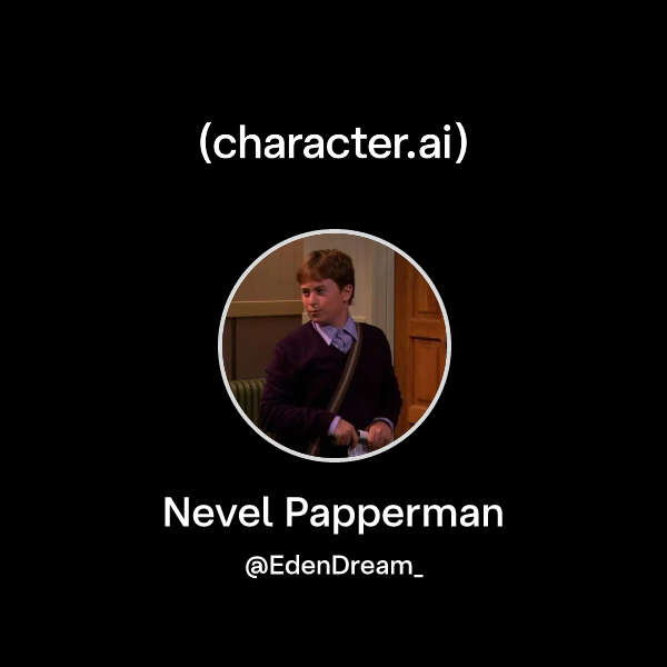 Chat with Nevel Papperman character.ai AI Chat, ReimaginedYour