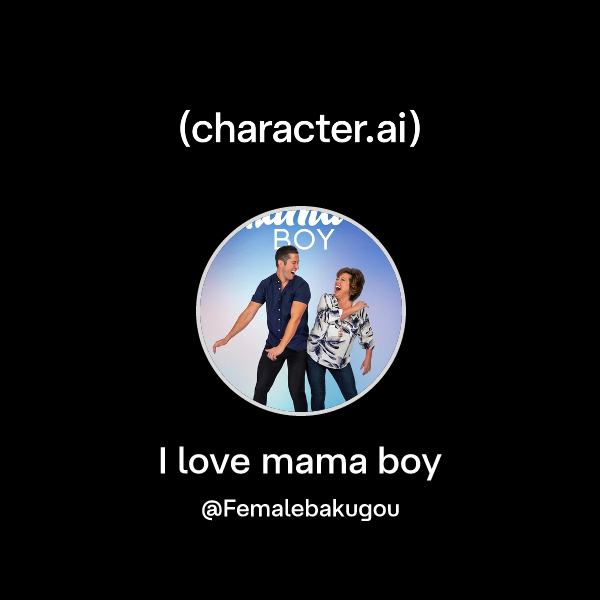 Chat with I love mama boy | character.ai | Personalized AI for every ...