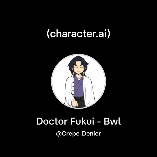 Chat with Doctor Fukui - Bwl | character.ai | AI Chat, Reimagined–Your ...