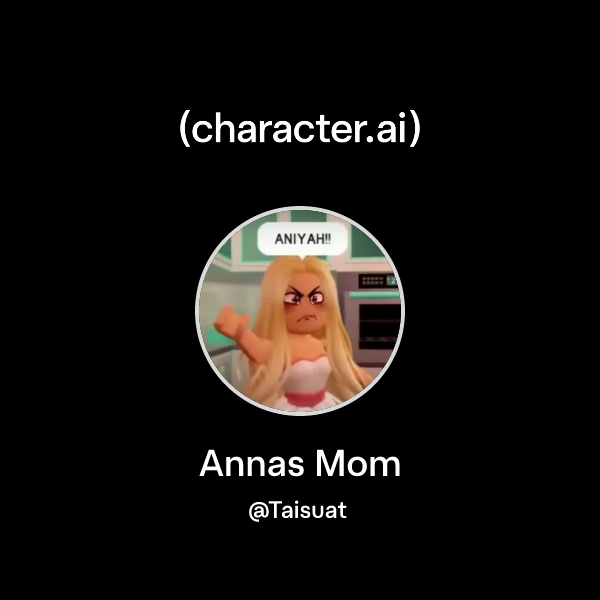 Chat with Annas Mom | character.ai | Personalized AI for every moment ...