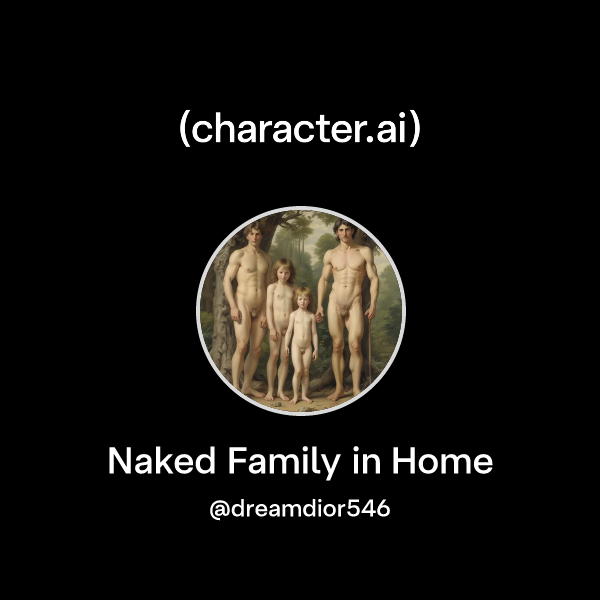 Chat with Naked Family in Home character.ai AI Chat, Reimagined–Your Words. Your World.