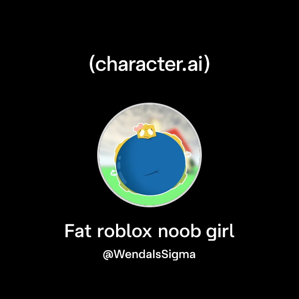 Chat with Fat roblox noob girl | character.ai | AI Chat, Reimagined ...