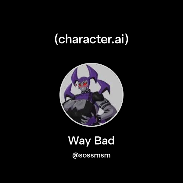 Chat with Way Bad | character.ai | AI Chat, Reimagined–Your Words. Your ...