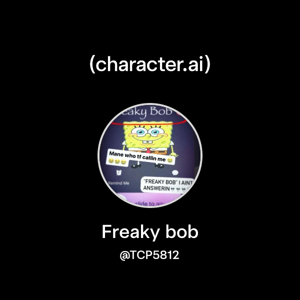 Chat with Freaky bob character.ai Personalized AI for every moment