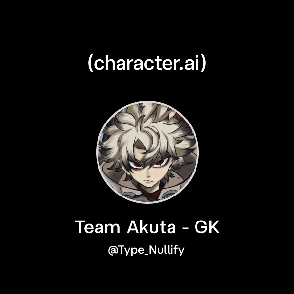 Chat with Team Akuta - GK | character.ai | AI Chat, Reimagined–Your ...