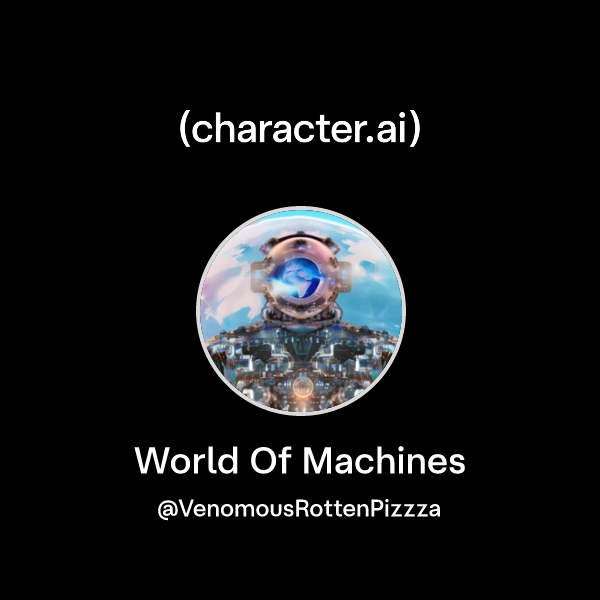 Chat with World Of Machines | character.ai | Personalized AI for every ...