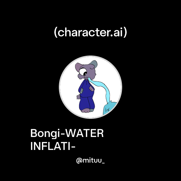 Water Inflati Chat with Bongi-WATER INFLATI- | character.ai | AI Chat, Reimagined ...