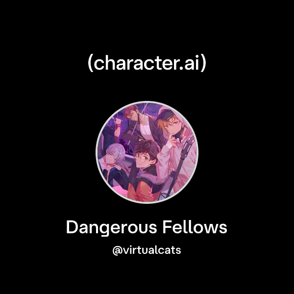 Chat with Dangerous Fellows | character.ai | AI Chat, Reimagined–Your ...