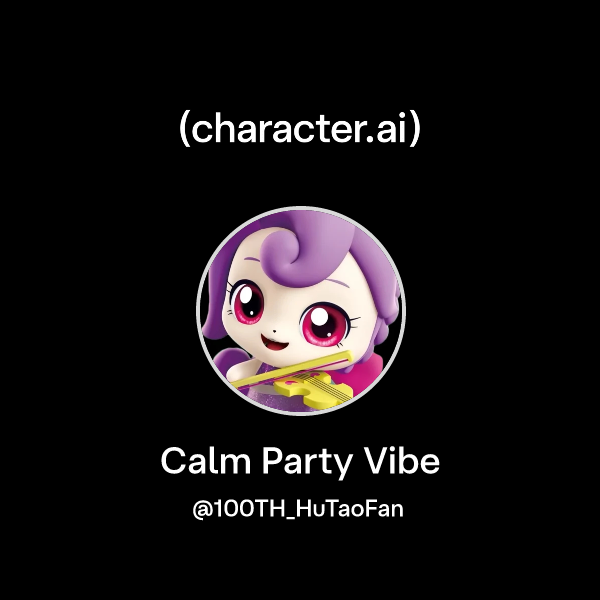 Chat with Calm Party Vibe | character.ai | Personalized AI for every ...