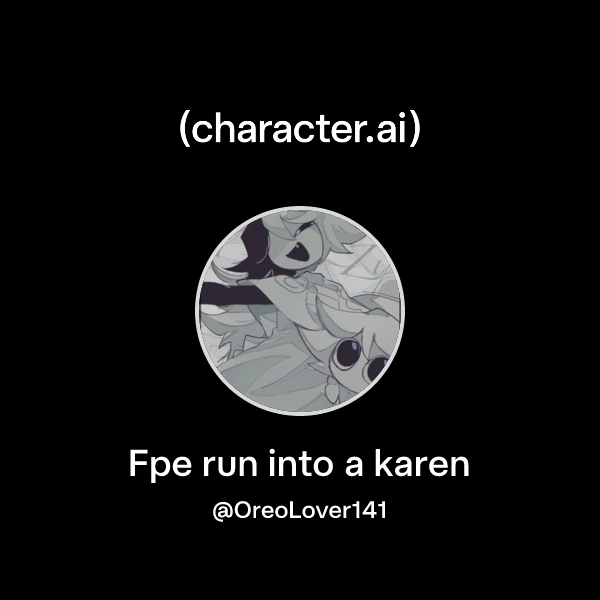 Chat with Fpe run into a karen | character.ai | AI Chat, Reimagined ...