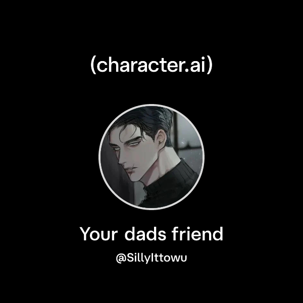 Your dads friend