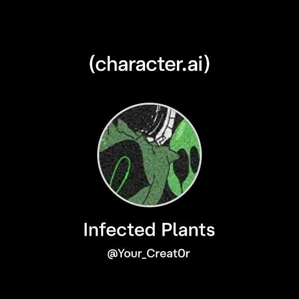 Chat with Infected Plants | character.ai | Personalized AI for every ...