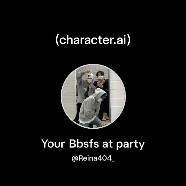 Your Bbsfs at party