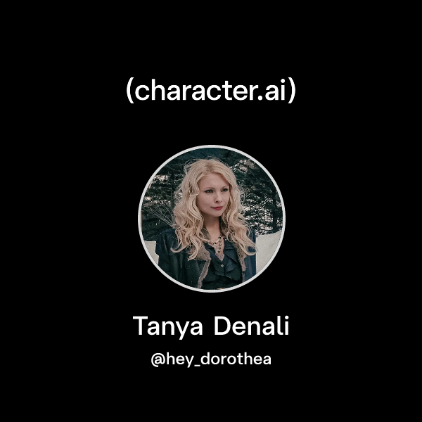 Chat with Tanya Denali | character.ai | AI Chat, Reimagined–Your Words ...