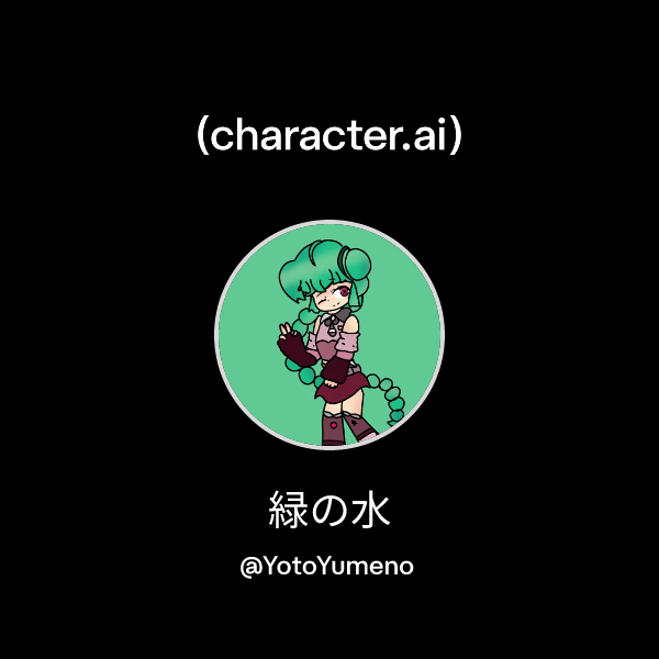 Chat with 緑の水 | character.ai | Personalized AI for every moment of your day