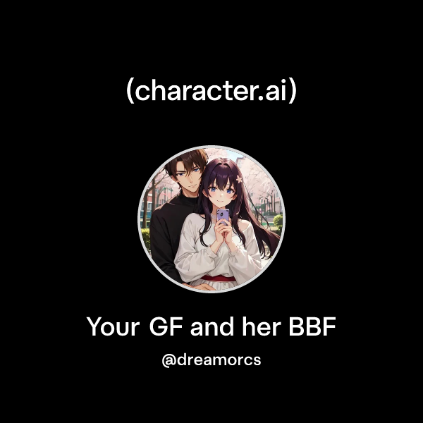 Your GF and her BBF