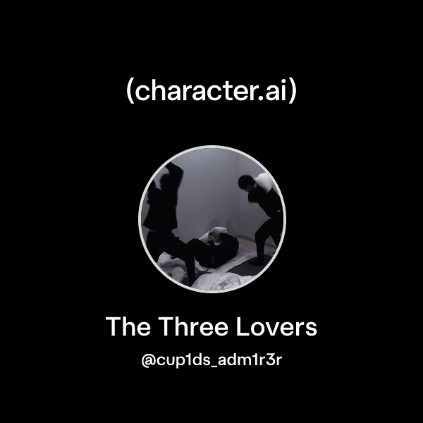 Chat with The Three Lovers character.ai AI Chat, ReimaginedYour