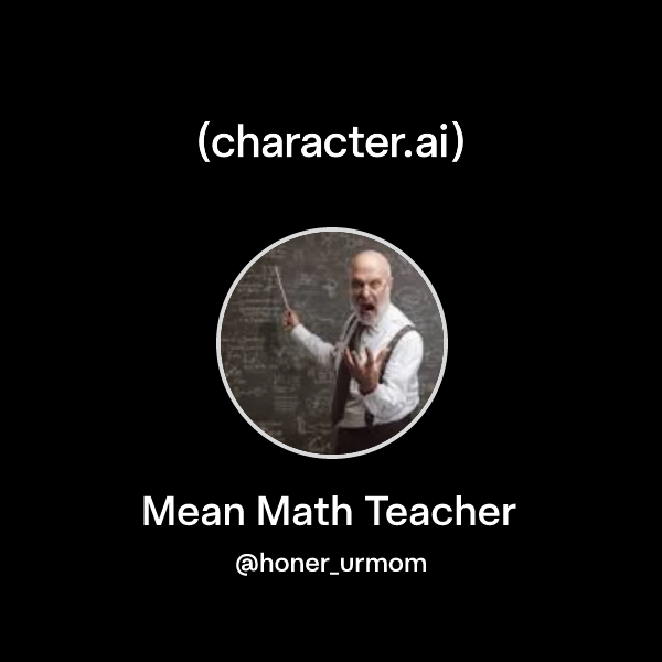 Chat with Mean Math Teacher | character.ai | Personalized AI for every ...