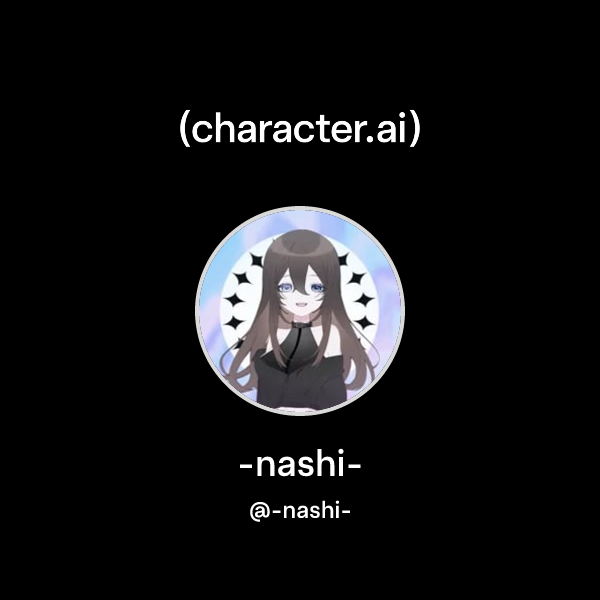 -nashi- (@-nashi-) | character.ai | AI Chat, Reimagined–Your Words. Your World.