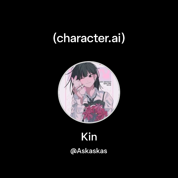Kin (@Askaskas) | character.ai | Personalized AI for every moment of ...