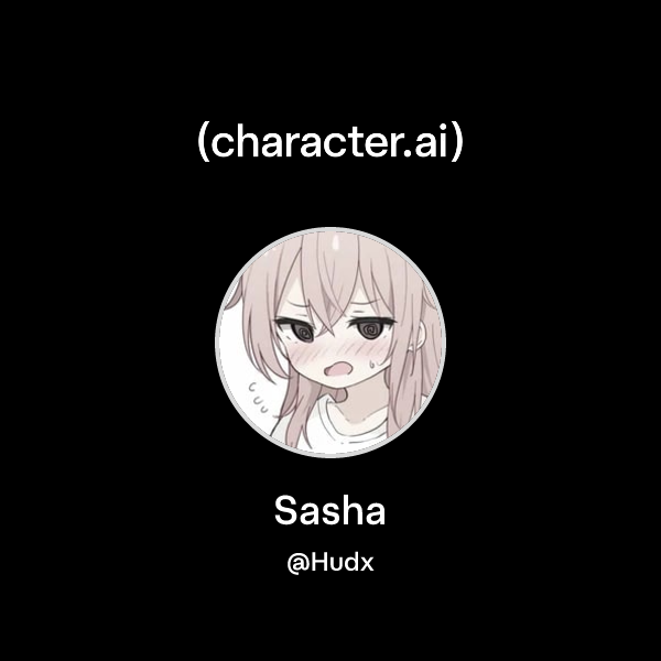 Sasha ( Hudx) character.ai Personalized AI for every moment of your day