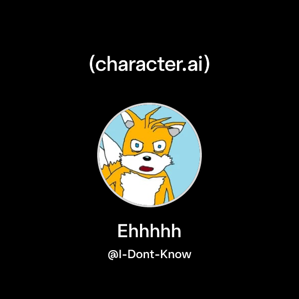Ehhhhh (@I-Dont-Know) | character.ai | AI Chat, Reimagined–Your Words ...