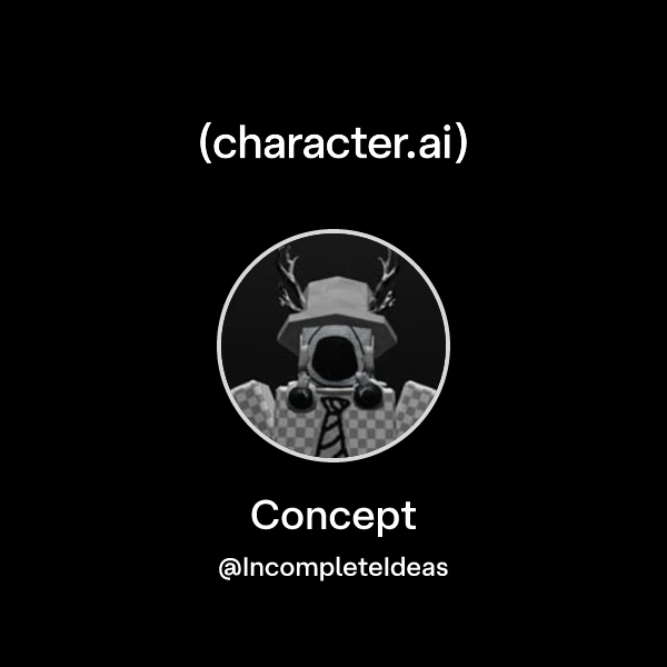 Concept (@IncompleteIdeas) | character.ai | AI Chat, Reimagined–Your ...