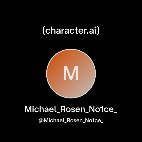 Michael_Rosen_No1ce_ (@Michael_Rosen_No1ce_) | character.ai ...