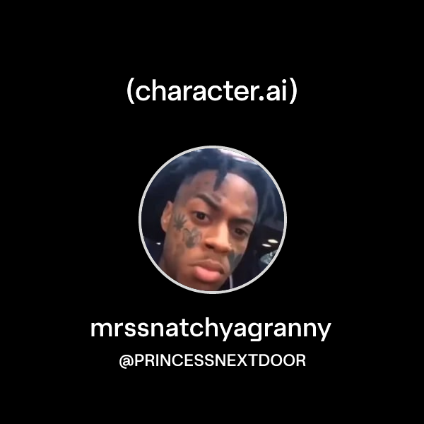Mrssnatchyagranny PRINCESSNEXTDOOR Character ai AI Chat Mrssnatchyagranny princessnextdoor character ai ai chat