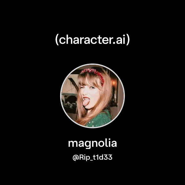 magnolia (@Rip_t1d33) | character.ai | AI Chat, Reimagined–Your Words ...