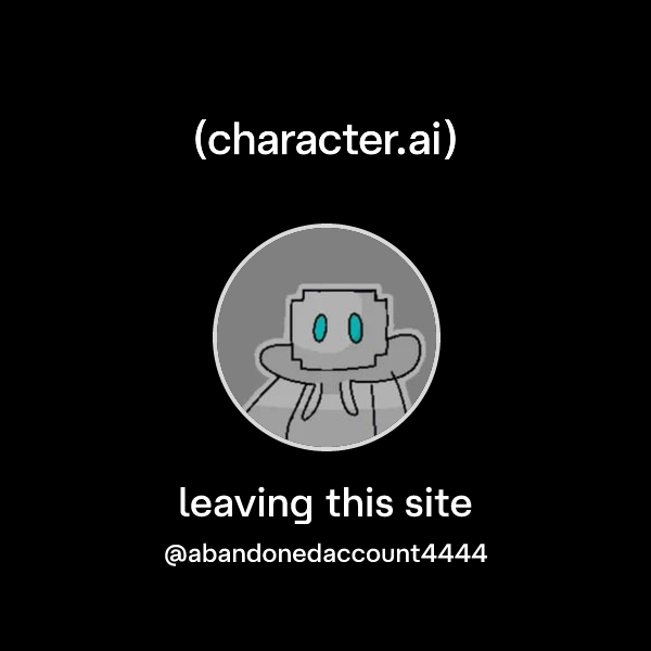 leaving this site (@abandonedaccount4444) | character.ai | AI Chat ...