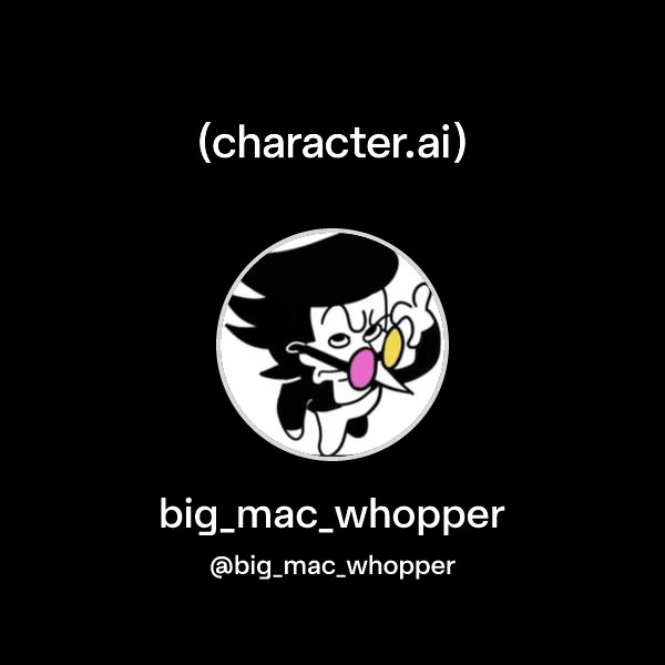 Whopper Character big_mac_whopper (@big_mac_whopper) | character.ai | Personalized AI for ...
